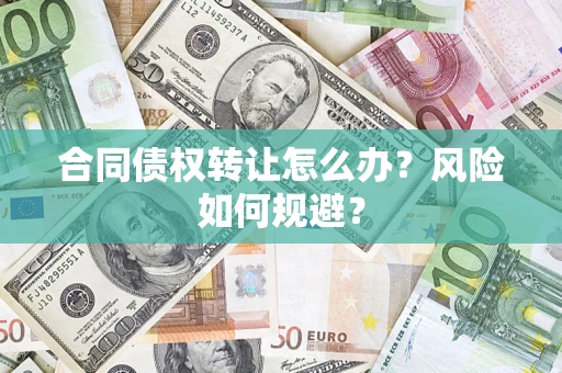 济南合同债权转让怎么办？风险如何规避？