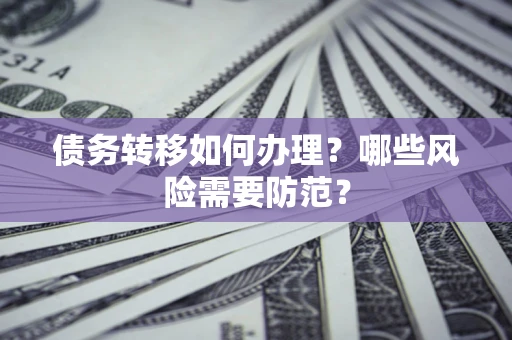 济南债务转移如何办理？哪些风险需要防范？