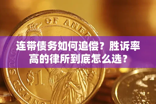 济南连带债务如何追偿？胜诉率高的律所到底怎么选？