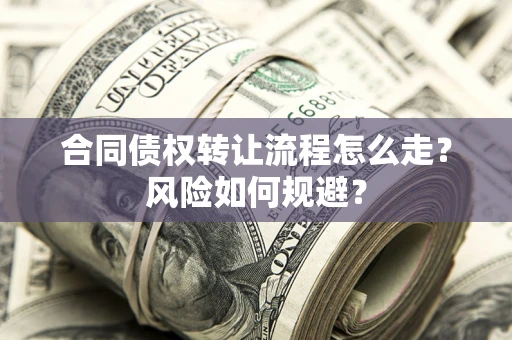 济南合同债权转让流程怎么走？风险如何规避？