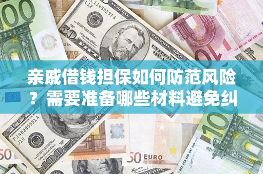 济南亲戚借钱担保如何防范风险？需要准备哪些材料避免纠纷？
