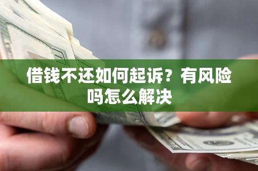 济南借钱不还如何起诉？有风险吗怎么解决