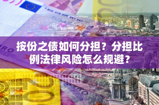 济南按份之债如何分担？分担比例法律风险怎么规避？