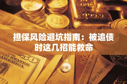 济南担保风险避坑指南：被追债时这几招能救命