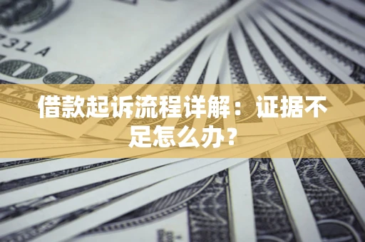 济南借款起诉流程详解：证据不足怎么办？