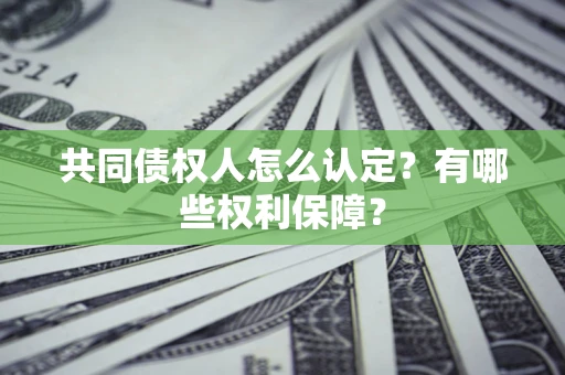 济南共同债权人怎么认定？有哪些权利保障？