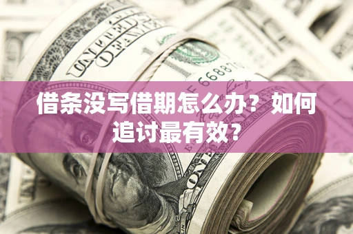 济南借条没写借期怎么办？如何追讨最有效？