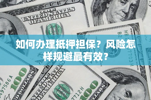 济南如何办理抵押担保？风险怎样规避最有效？