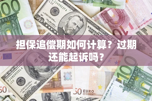 济南担保追偿期如何计算？过期还能起诉吗？