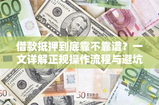 济南借款抵押到底靠不靠谱？一文详解正规操作流程与避坑指南