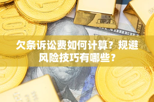 济南欠条诉讼费如何计算？规避风险技巧有哪些？