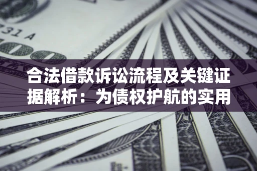 济南合法借款诉讼流程及关键证据解析：为债权护航的实用指南