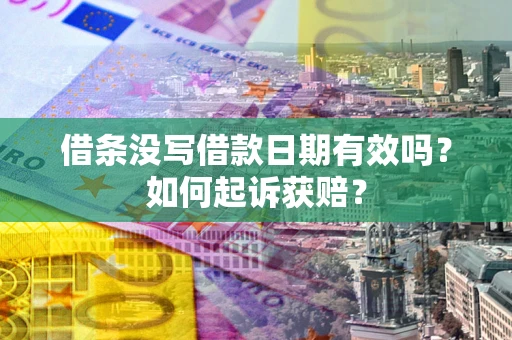 济南借条没写借款日期有效吗？如何起诉获赔？