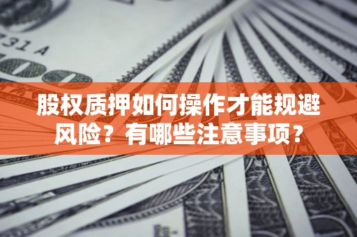 济南股权质押如何操作才能规避风险？有哪些注意事项？