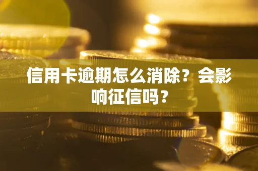 济南信用卡逾期怎么消除？会影响征信吗？