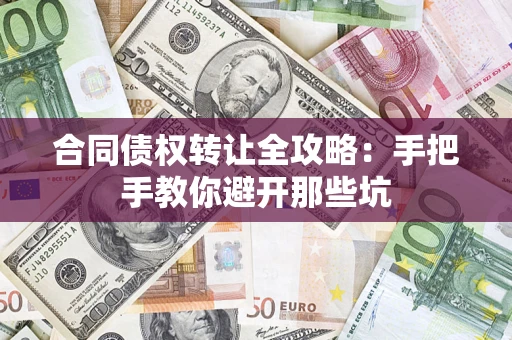 济南合同债权转让全攻略：手把手教你避开那些坑