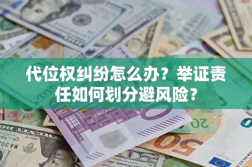 济南代位权纠纷怎么办？举证责任如何划分避风险？