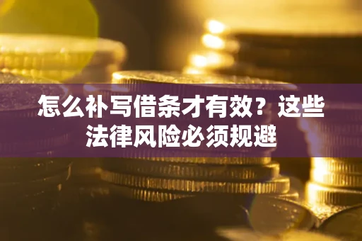 济南怎么补写借条才有效？这些法律风险必须规避