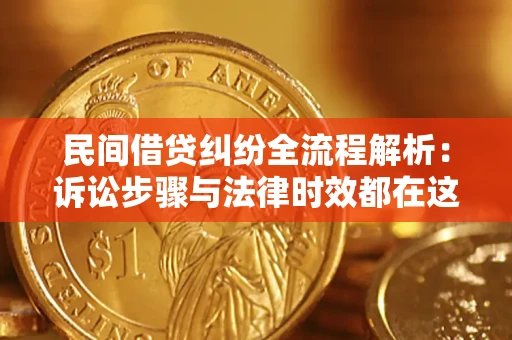 济南民间借贷纠纷全流程解析：诉讼步骤与法律时效都在这儿了
