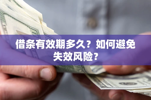 济南借条有效期多久？如何避免失效风险？