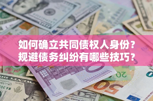 济南如何确立共同债权人身份？规避债务纠纷有哪些技巧？