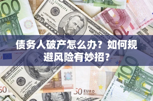 济南债务人破产怎么办？如何规避风险有妙招？