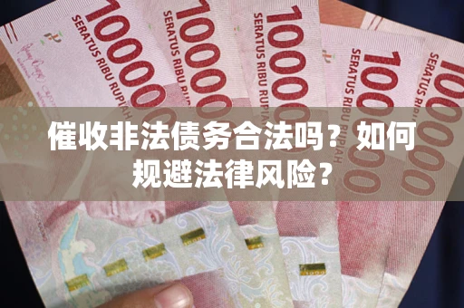 济南催收非法债务合法吗？如何规避法律风险？