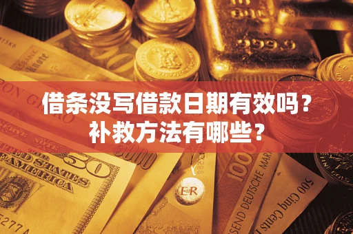济南借条没写借款日期有效吗？补救方法有哪些？