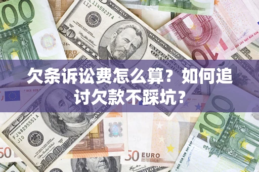 济南欠条诉讼费怎么算？如何追讨欠款不踩坑？
