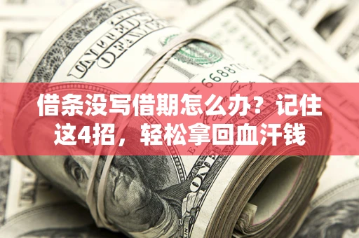 济南借条没写借期怎么办？记住这4招，轻松拿回血汗钱