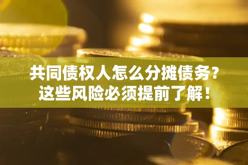 济南共同债权人怎么分摊债务？这些风险必须提前了解！