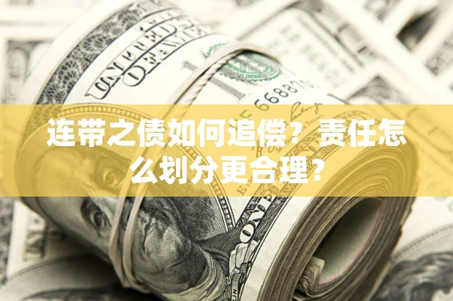 济南连带之债如何追偿？责任怎么划分更合理？