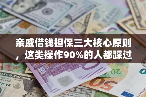 济南亲戚借钱担保三大核心原则，这类操作90%的人都踩过坑！附法院判决案例