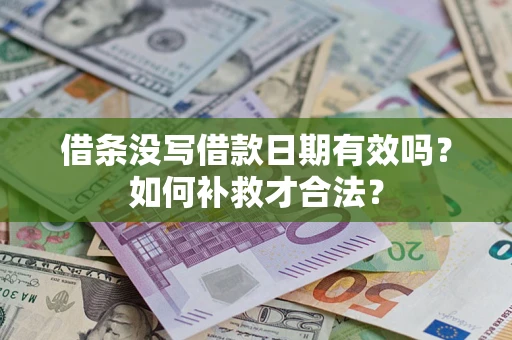 济南借条没写借款日期有效吗？如何补救才合法？